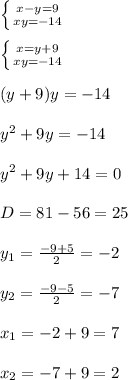 \left \{ {{x-y=9} \atop {xy=-14}} \right. \\ \\ \left \{ {{x=y+9} \atop {xy=-14}} \right.\\ \\ (y+9)y=-14\\ \\ y^2+9y=-14\\ \\ y^2+9y+14=0\\\ \\ D=81-56=25\\ \\ y_{1}=\frac{-9+5}{2}=-2\\ \\ y_{2}=\frac{-9-5}{2}=-7\\ \\ x_{1}=-2+9=7\\ \\ x_{2}=-7+9=2