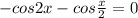 -cos2x-cos\frac{x}{2}=0