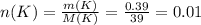 n(K)=\frac{m(K)}{M(K)}=\frac{0.39}{39}=0.01