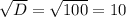 \sqrt{D}=\sqrt{100}=10