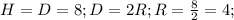 H=D=8;D=2R;R=\frac{8}{2}=4;