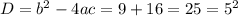 D=b^2-4ac=9+16=25=5^2