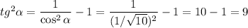 tg^2\alpha = \dfrac{1}{\cos^2\alpha }-1= \dfrac{1}{(1/\sqrt{10})^2} -1=10-1=9