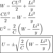 \displaystyle W=\frac{CU^2}2+\frac{Li^2}y\\&#10;\frac{CU^2}2=W-\frac{Li^2}y\\&#10;U^2=\frac2{C}\left(W-\frac{Li^2}y\right)\\&#10;\boxed{U=\pm\sqrt{\frac2{C}\left(W-\frac{Li^2}y\right)}}&#10;