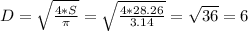 D=\sqrt{\frac{4*S}{\pi}}=\sqrt{\frac{4*28.26}{3.14}}=\sqrt{36}=6