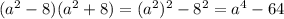 (a^2-8)(a^2+8)=(a^2)^2-8^2=a^4-64