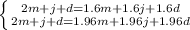 \left \{ {{2m+j+d = 1.6m+1.6j+1.6d} \atop {2m+j+d=1.96m+1.96j+1.96d}} \right.