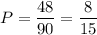 P= \dfrac{48}{90} = \dfrac{8}{15}