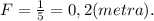 F=\frac{1}{5}=0,2(metra).