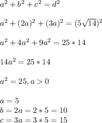 a^2+b^2+c^2=d^2\\\\a^2+(2a)^2+(3a)^2=(5\sqrt{14})^2\\\\a^2+4a^2+9a^2=25*14\\\\14a^2=25*14\\\\a^2=25, a0\\\\a=5\\ b=2a=2*5=10\\c=3a=3*5=15