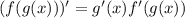 (f(g(x)))'=g'(x)f'(g(x))