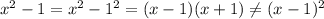 x^2-1=x^2-1^2=(x-1)(x+1) \neq (x-1)^2