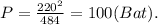 P=\frac{220^2}{484}=100(Bat).