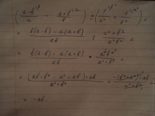 Выражение (а-b/a -a+b/b) : (1/a в квадрате + 1/b в квадрате) / значит деленное на .. !