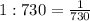 1:730= \frac{1}{730}