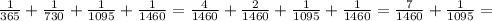 \frac{1}{365}+ \frac{1}{730}+ \frac{1}{1095}+ \frac{1}{1460}=\frac{4}{1460}+ \frac{2}{1460}+ \frac{1}{1095}+ \frac{1}{1460}= \frac{7}{1460}+ \frac{1}{1095}=