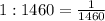 1:1460 = \frac{1}{1460}