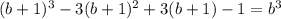 (b+1)^3-3(b+1)^2+3(b+1)-1=b^3