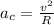 a_c= \frac{v^2}{R}