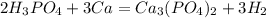 2H_{3}PO_{4}+3Ca=Ca_{3}(PO_{4})_{2}+3H_{2}