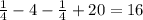 \frac{1}{4}-4-\frac{1}{4}+20=16