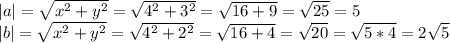 |a|=\sqrt{x^2 +y^2}=\sqrt{4^2 +3^2} =\sqrt{16+9}=\sqrt{25}=5 \\ |b|=\sqrt{x^2+y^2}=\sqrt{4^2+2^2}=\sqrt{16+4}=\sqrt{20}=\sqrt{5*4}=2\sqrt{5}