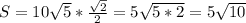 S=10\sqrt{5} * \frac{\sqrt{2}}{2}=5\sqrt{5*2}=5\sqrt{10}