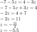 -7-5z=4-3z \\ -7 -5z+3z=4 \\ -2z=4+7 \\ -2z = 11 \\z= -\frac{11}{2} \\ z=-5.5