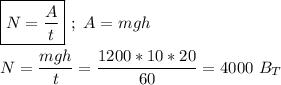 \boxed{N = \frac{A}{t} }\ ; \ A = mgh \\ \\ N = \dfrac{mgh}{t} = \dfrac{1200 * 10 * 20}{60} = 4000\ B_T