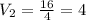 V_2=\frac{16}{4}=4