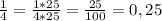 \frac{1}{4}=\frac{1*25}{4*25}=\frac{25}{100}=0,25