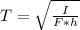 T=\sqrt{\frac{I}{F*h}}