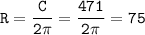 \tt\displaystyle\\ R=\frac{C}{2\pi}=\frac{471}{2\pi}=75\\