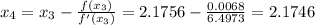 x_4 = x_3 - \frac{f(x_3)}{f'(x_3)} = 2.1756 - \frac{0.0068}{6.4973}=2.1746