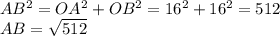 AB^2=OA^2+OB^2=16^2+16^2=512 \\ AB=\sqrt{512}