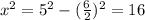 x^{2} = 5^{2} - (\frac{6}{2})^{2} = 16