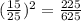 (\frac{15}{25})^2=\frac{225}{625}