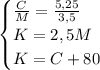 \begin{cases} \frac{C}{M}=\frac{5,25}{3,5}\\K=2,5M\\K=C+80 \end{cases}