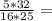 \frac {5*32}{16*25}=