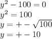 y^2-100=0\\y^2=100\\y=+-\sqrt{100}\\y=+-10