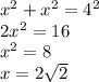 x^{2}+x^{2}=4^{2}\\ 2x^{2}=16\\ x^{2}=8\\ x=2\sqrt{2}