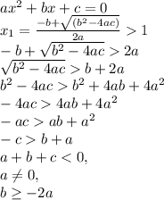 ax^2+bx+c=0\\ x_1= \frac{-b+\sqrt{(b^2-4ac)}}{2a} 1\\ -b+\sqrt{b^2-4ac}2a\\ \sqrt{b^2-4ac}b+2a\\ b^2-4acb^2+4ab+4a^2\\ -4ac4ab+4a^2\\ -acab+a^2\\ -cb+a\\ a+b+c