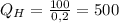 Q_H=\frac{100}{0,2}=500