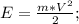 E=\frac{m*V^2}{2};\\