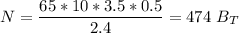 N = \dfrac{65 * 10 * 3.5 * 0.5}{2.4} = 474 \ B_T