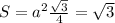 S= a^2 \frac{ \sqrt{3} }{4} } = \sqrt{3}