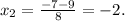 x_{2}=\frac{-7-9}{8}=-2.