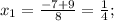 x_{1}=\frac{-7+9}{8}=\frac{1}{4};