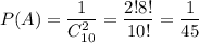 P(A)= \dfrac{1}{C^2_{10}}= \dfrac{2!8!}{10!} = \dfrac{1}{45}