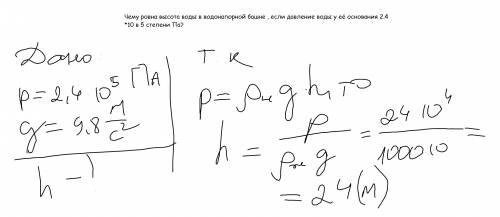 Чему ровна высота воды в водонапорной башне , если давление воды у её основания 2.4*10^5 па?